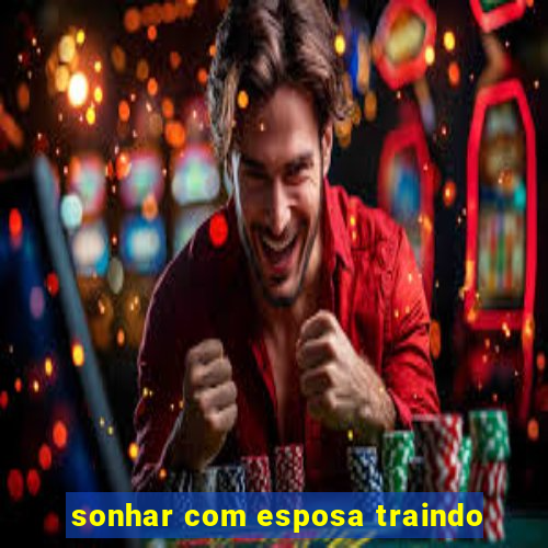 sonhar com esposa traindo